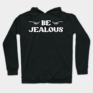 Be Jealous for Confident Super Cool Women and Men Hoodie